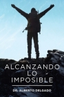Alcanzando Lo Imposible By Alberto Delgado Cover Image