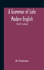 A Grammar Of Late Modern English; For The Use Of Continental, Especially Dutch, Students (Part Ii) The Parts Of Speech, Section I, B Pronouns And Nume By H. Poutsma Cover Image