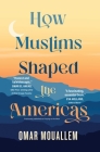 How Muslims Shaped the Americas By Omar Mouallem Cover Image