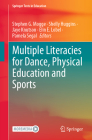 Multiple Literacies for Dance, Physical Education and Sports (Springer Texts in Education) By Stephen G. Mogge (Editor), Shelly Huggins (Editor), Jaye Knutson (Editor) Cover Image