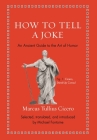 How to Tell a Joke: An Ancient Guide to the Art of Humor By Marcus Tullius Cicero, Michael Fontaine (Commentaries by), Michael Fontaine (Translator) Cover Image