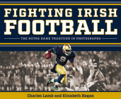 Fighting Irish Football: The Notre Dame Tradition in Photographs Cover Image