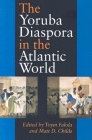 The Yoruba Diaspora in the Atlantic World (Blacks in the Diaspora) By Toyin Falola (Editor), Matt D. Childs (Editor) Cover Image