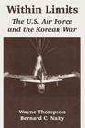 Within Limits: The U.S. Air Force and the Korean War By Wayne Thompson, Bernard C. Nalty Cover Image