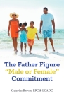 The Father Figure Male or Female Commitment By Octavius Brown Lpc &. Lcadc Cover Image