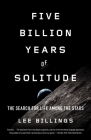 Five Billion Years of Solitude: The Search for Life Among the Stars By Lee Billings Cover Image