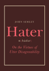 Hater: On the Virtues of Utter Disagreeability By John Semley Cover Image