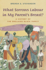 What Sorrows Labour in My Parent's Breast?: A History of the Enslaved Black Family By Brenda E. Stevenson Cover Image