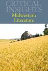 Critical Insights: Midwestern Literature: Print Purchase Includes Free Online Access By Ronald Primeau (Editor) Cover Image