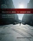 Following Jesus, the Servant King: A Biblical Theology of Covenantal Discipleship (Biblical Theology for Life) By Jonathan Lunde Cover Image