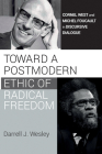 Toward a Postmodern Ethic of Radical Freedom By Darrell J. Wesley Cover Image