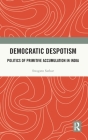 Democratic Despotism: Politics of Primitive Accumulation in India By Swagato Sarkar Cover Image
