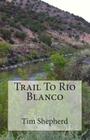 Trail To Rio Blanco By Tim Shepherd Cover Image