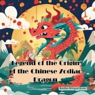 Legend of the Origin of the Chinese Zodiac Dragon: Based on a Tradition Chinese Story By Baobao Bilingual Books Cover Image
