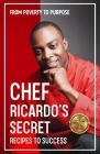 Chef Ricardo's Secret Recipes to Success: From Poverty to Purpose Cover Image