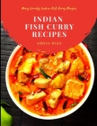 Indian Fish Curry Recipes: Many Variety Indian Fish Curry Recipes By Abdul Riaz Cover Image
