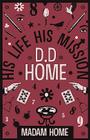 D D Home: His Life His Mission By Madam Home, Authur Conan Doyle (Editor) Cover Image