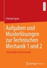 Aufgaben Und Musterlösungen Zur Technischen Mechanik 1 Und 2: Stereostatik Und Elastostatik By Christian Spura Cover Image