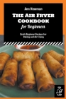 The Air Fryer Cookbook for Beginners: Quick Beginner Recipes for Baking and Air Frying Cover Image