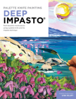 Palette Knife Painting: Deep Impasto: Paint beautiful masterpieces using a palette knife and the impasto technique (Paint with Me) By Lisa Elley Cover Image