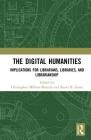 The Digital Humanities: Implications for Librarians, Libraries, and Librarianship Cover Image