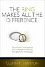 The Ring Makes All the Difference: The Hidden Consequences of Cohabitation and the Strong Benefits of Marriage By Glenn T. Stanton Cover Image