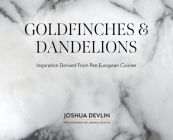 Goldfinches & Dandelions: Inspiration Derived from Pan European Cuisine By Joshua Devlin, Joshua Devlin (Photographer) Cover Image