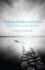 Making Choices in Christ: The Foundations of Ignatian Spirituality By Father Joseph A. Tetlow, SJ Cover Image
