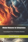 Mindset Makeover for Entrepreneurs: Harnessing the Power of Positivity in Business Cover Image