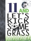 11 And Let's Kick Some Grass: Soccer Book For Boys And Girls Age 11 - A Sketchbook Sketchpad Activity Book For Kids To Draw And Sketch In By Not So Boring Sketchbooks Cover Image