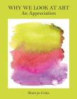 Why We Look at Art: An Appreciation By Sherrye Cohn Cover Image