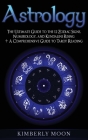 Astrology: The Ultimate Guide to the 12 Zodiac Signs, Numerology, and Kundalini Rising + A Comprehensive Guide to Tarot Reading Cover Image
