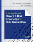A Compendium of Hazard and Risk Knowledge plus HSE Terminology By Zhao Hongzhan, He Xiaozhen, Yang Yifeng Cover Image