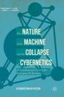 The Nature of the Machine and the Collapse of Cybernetics: A Transhumanist Lesson for Emerging Technologies (Palgrave Studies in the Future of Humanity and Its Successor) By Alcibiades Malapi-Nelson Cover Image