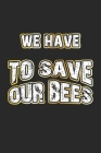 We Have To Save Our Bees: Monatsplaner, Termin-Kalender - Geschenk-Idee für Imker und Bienen Fans - A5 - 120 Seiten Cover Image