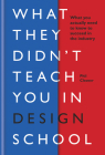 What They Didn't Teach You In Design School: What you actually need to know to make a success in the industry Cover Image