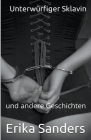Unterwürfiger Sklavin und andere Geschichten By Erika Sanders Cover Image