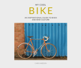 My Cool Bike: An Inspirational Guide to Bikes and Bike Culture By Chris Haddon Cover Image