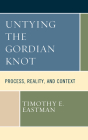 Untying the Gordian Knot: Process, Reality, and Context (Contemporary Whitehead Studies) By Timothy E. Eastman Cover Image