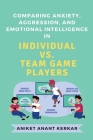 Comparing Anxiety, Aggression, and Emotional Intelligence in Individual Vs. Team Game Players Cover Image