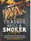 Traeger Grill & Smoker Cookbook: Learn how to Master the Wood Pellet Grill and refine your skills with 300 Tasty Recipes, Essential Techniques & Tips By Rachel Dash Cover Image