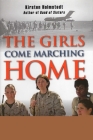 The Girls Come Marching Home: Stories of Women Warriors Returning from the War in Iraq By Kirsten Holmstedt Cover Image
