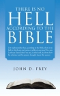 There Is No Hell According to the Bible By John D. Frey Cover Image