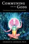 Communing with the Gods: Consciousness, Culture and the Dreaming Brain By Charles D. Laughlin Cover Image