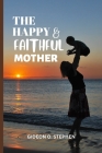 The Happy and Faithful Mother: A Pastoral Reflection on the Qualities of True Christian Motherhood By Gideon Stephen Cover Image