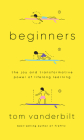 Beginners: The Joy and Transformative Power of Lifelong Learning By Tom Vanderbilt Cover Image