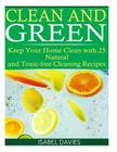Clean and Green: Keep your Home Clean with 25 Natural and Toxic free Cleaning Re Cover Image