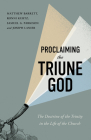 Proclaiming the Triune God: The Doctrine of the Trinity in the Life of the Church By Matthew Barrett, Ronni Kurtz, Samuel G. Parkison, Joseph Lanier Cover Image