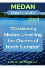 Medan Travel Guide 2023: 