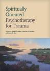 Spiritually Oriented Psychotherapy for Trauma By Donald F. Walker (Editor), Christine Courtois (Editor), Jamie D. Aten (Editor) Cover Image